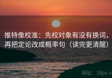 推特像校准：先校对象有没有换词，再把定论改成概率句（读完更清醒）