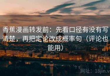 香蕉漫画转发前：先看口径有没有写清楚，再把定论改成概率句（评论也能用）