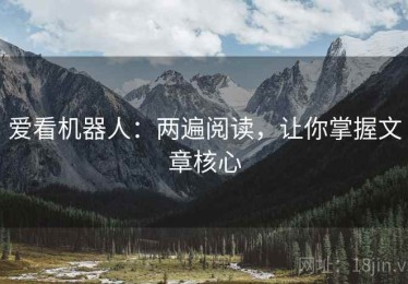 爱看机器人：两遍阅读，让你掌握文章核心