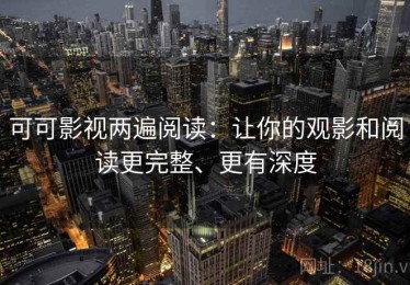 可可影视两遍阅读：让你的观影和阅读更完整、更有深度