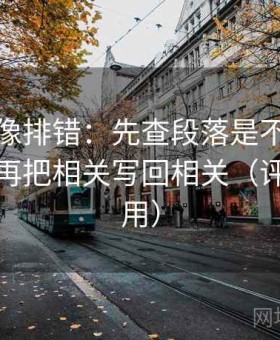 黑料网像排错：先查段落是不是越级推断，再把相关写回相关（评论也能用）
