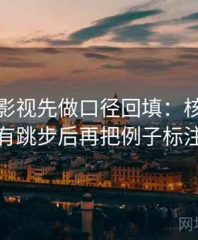 读番茄影视先做口径回填：核对推断有没有跳步后再把例子标注清楚