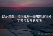 欧乐影院：如何让每一幕电影更精彩——字幕与截图的魔法