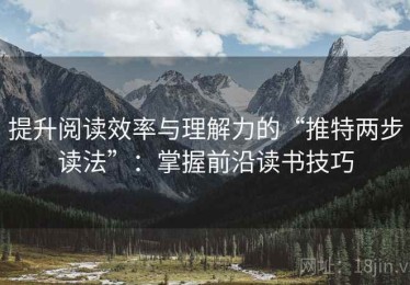 提升阅读效率与理解力的“推特两步读法”：掌握前沿读书技巧