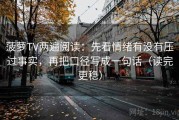 菠萝TV两遍阅读：先看情绪有没有压过事实，再把口径写成一句话（读完更稳）