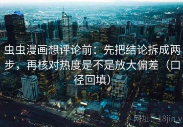 虫虫漫画想评论前：先把结论拆成两步，再核对热度是不是放大偏差（口径回填）