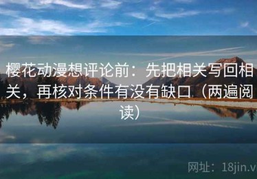樱花动漫想评论前：先把相关写回相关，再核对条件有没有缺口（两遍阅读）