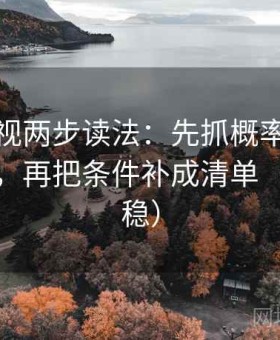 神马影视两步读法：先抓概率有没有被写死，再把条件补成清单（读完更稳）