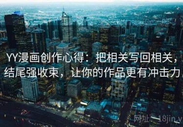 YY漫画创作心得：把相关写回相关，结尾强收束，让你的作品更有冲击力