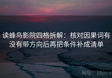读蜂鸟影院四格拆解：核对因果词有没有带方向后再把条件补成清单