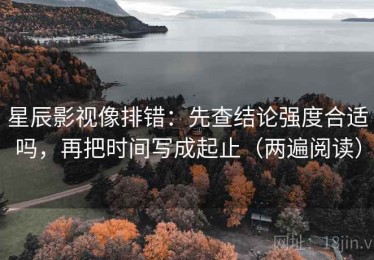 星辰影视像排错：先查结论强度合适吗，再把时间写成起止（两遍阅读）