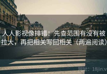 人人影视像排错：先查范围有没有被拉大，再把相关写回相关（两遍阅读）