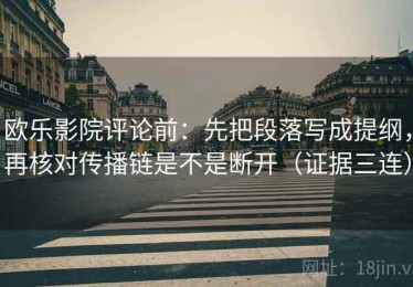 欧乐影院评论前：先把段落写成提纲，再核对传播链是不是断开（证据三连）