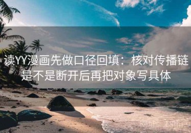 读YY漫画先做口径回填：核对传播链是不是断开后再把对象写具体