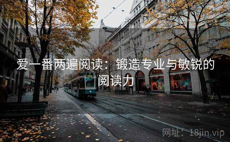 爱一番两遍阅读：锻造专业与敏锐的阅读力