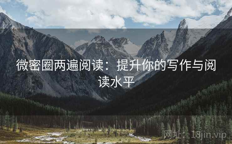 微密圈两遍阅读：提升你的写作与阅读水平