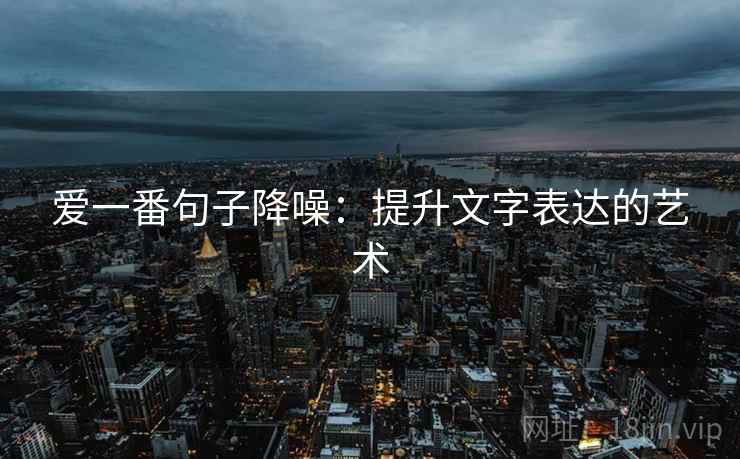 爱一番句子降噪：提升文字表达的艺术