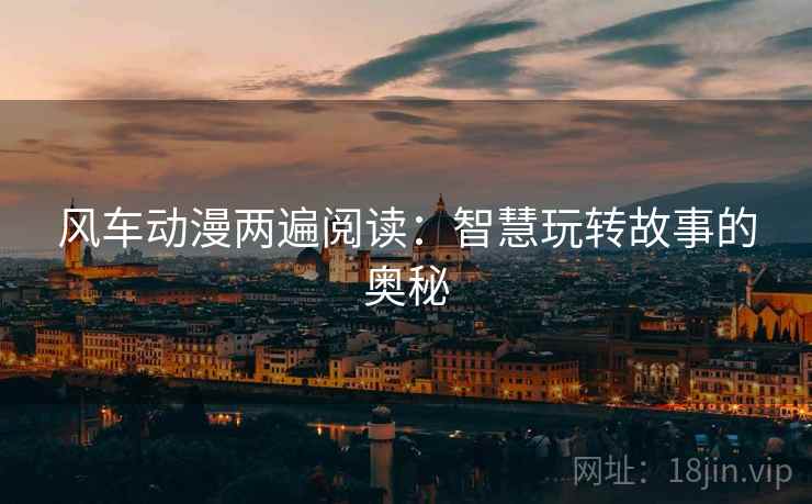 风车动漫两遍阅读：智慧玩转故事的奥秘