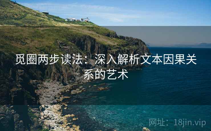 觅圈两步读法：深入解析文本因果关系的艺术
