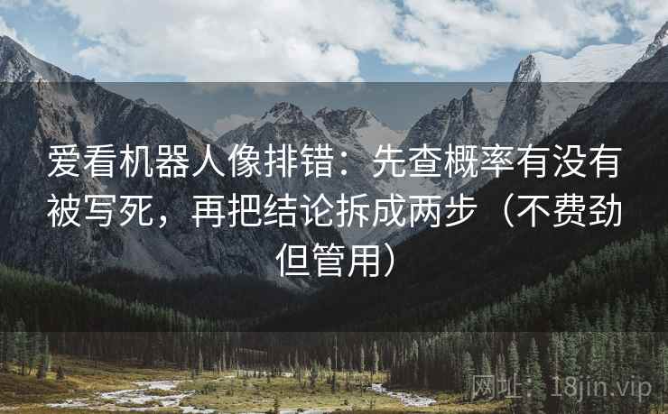 爱看机器人像排错：先查概率有没有被写死，再把结论拆成两步（不费劲但管用）