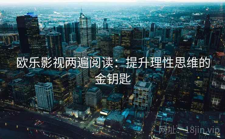 欧乐影视两遍阅读：提升理性思维的金钥匙