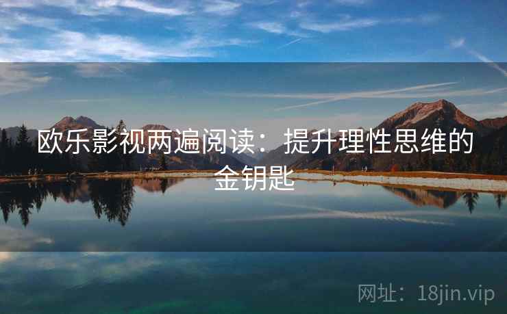 欧乐影视两遍阅读：提升理性思维的金钥匙