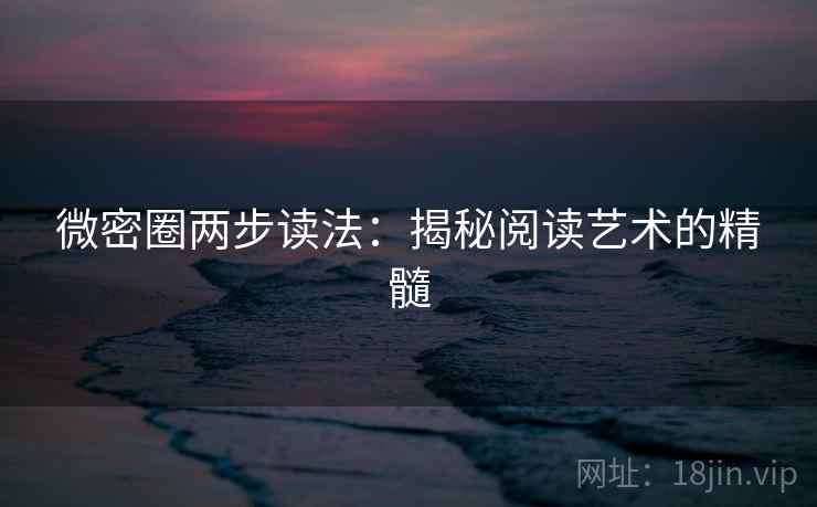 微密圈两步读法：揭秘阅读艺术的精髓