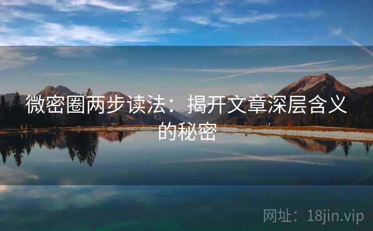 微密圈两步读法：揭开文章深层含义的秘密