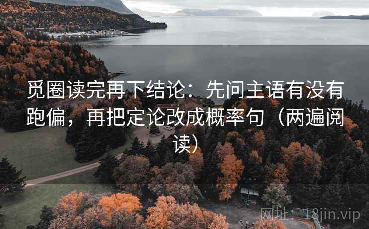 觅圈读完再下结论：先问主语有没有跑偏，再把定论改成概率句（两遍阅读）